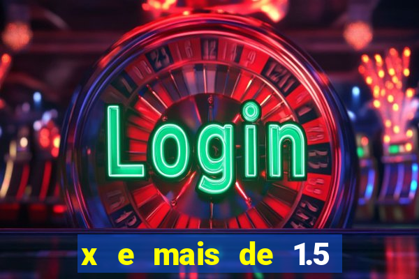 x e mais de 1.5 betano o que significa